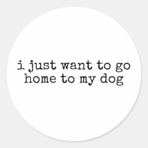 Sticker Rond Je veux juste rentrer chez moi chez mon chien drôl