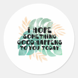 Sticker Rond J'espère que quelque chose de bon vous arrive aujo