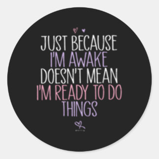 Sticker Rond Juste Parce Que Je Suis Réveillé Ne Veut Pas Dire 