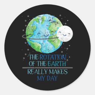 Sticker Rond La Rotation De La Terre Fait Vraiment Mon Jour