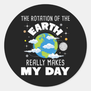Sticker Rond La Rotation De La Terre Fait Vraiment Mon Jour