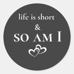 Sticker Rond La vie est courte et moi aussi Je suis une citatio