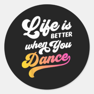 Sticker Rond La Vie Est Mieux Quand Vous Dansez Danseur Danser