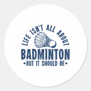 Sticker Rond La Vie N'Est Pas Tout À Propos De Badminton, Mais