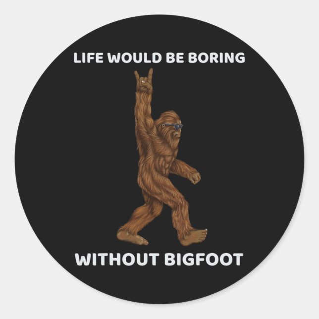 Sticker Rond La Vie Serait Ennuyante Sans Bigfoot Fun Rock Sur  (Devant)