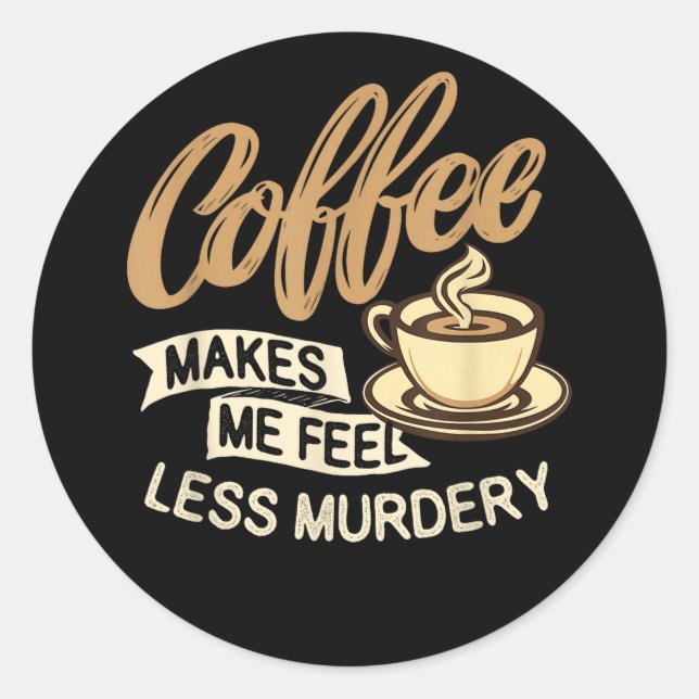 Sticker Rond Le café me fait me sentir moins meurtrier (Devant)