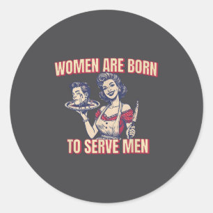 Sticker Rond Les femmes sont nées pour servir les hommes Drôle