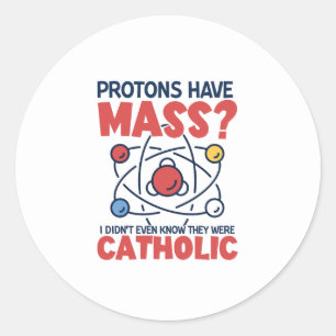 Sticker Rond Les protons ont une messe Je ne savais même pas qu