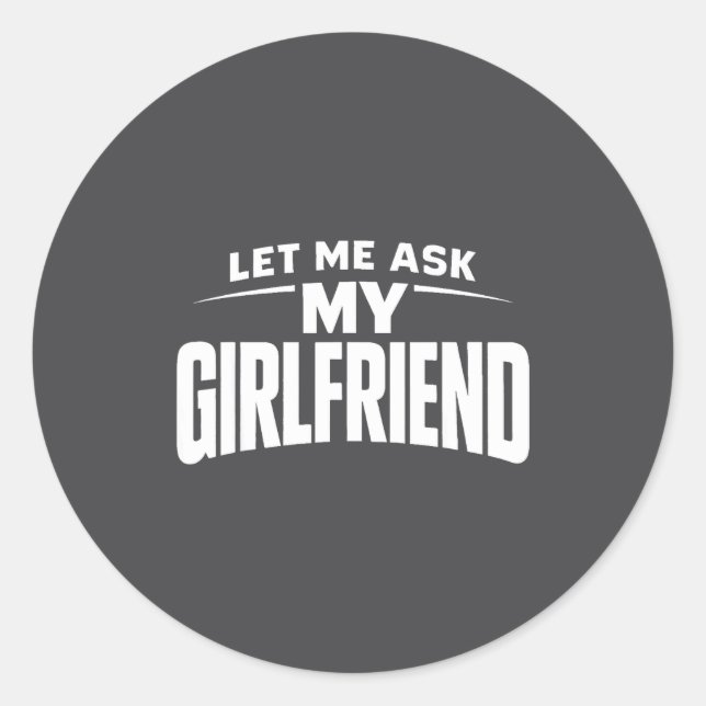 Sticker Rond Let Me Ask My Girlfriend She Said No Funny Boyfrie (Devant)