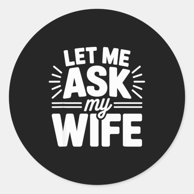 Sticker Rond Let Me Ask My Wife Bold Marriage Joke Clic Relatio (Devant)
