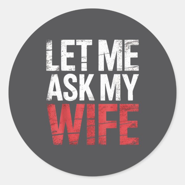 Sticker Rond Let Me Ask My Wife She Said No Funny Husband  (Devant)