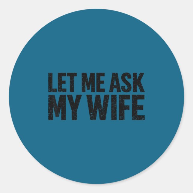 Sticker Rond Let Me Ask My Wife She Said No Funny Husband  (Devant)