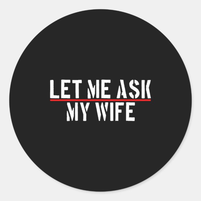 Sticker Rond Let Me Ask My Wife She Said No Funny Saying Couple (Devant)