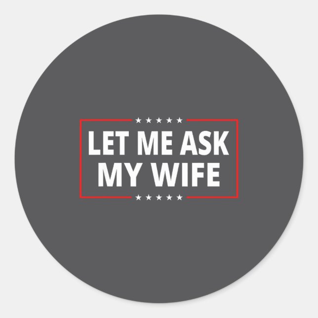 Sticker Rond Let Me Ask My Wife - She Said No Funny Saying Vint (Devant)