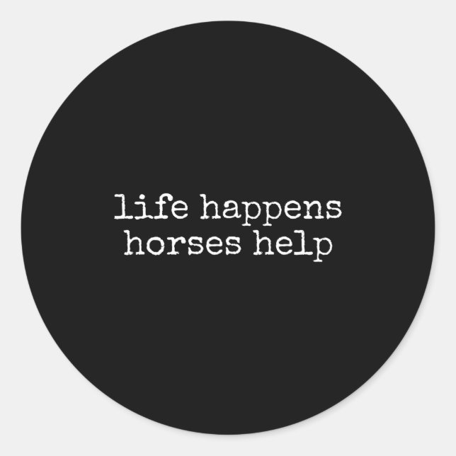 Sticker Rond Life Happens Horses Help Funny Horse Lover  (Devant)