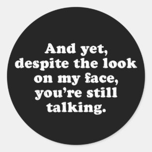 Sticker Rond Malgré l'expression sur mon visage, vous continuez
