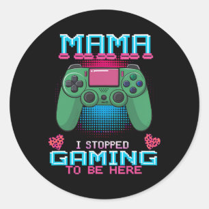 Sticker Rond Maman j'ai arrêté mon jeu pour être ici Con vidéo 