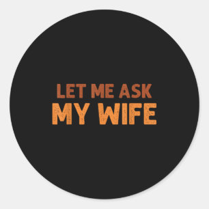 Sticker Rond Mari drôle laissez-moi demander à ma femme Citatio