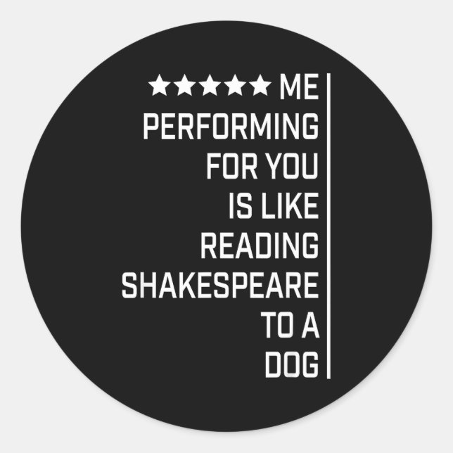 Sticker Rond Me Performing For You Is Like Reading Shakespeare  (Devant)