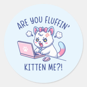 Sticker Rond Me prenez-vous pour un chaton en peluche - Humour 