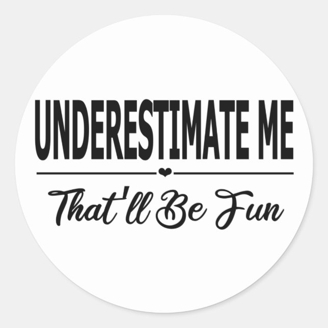 Sticker Rond Me sous-estimer, ça va être drôle (Devant)