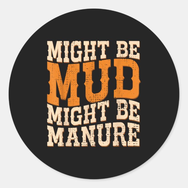 Sticker Rond Might Be Mud Might Be Manure Funny Quote Farming A (Devant)