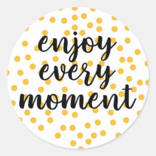 Sticker Rond Mignonne, heureuse, inspirante "Profitez de chaque