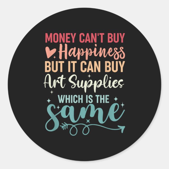 Sticker Rond Money Can't Buy Hapness But It Can Buy Art Supplie (Devant)