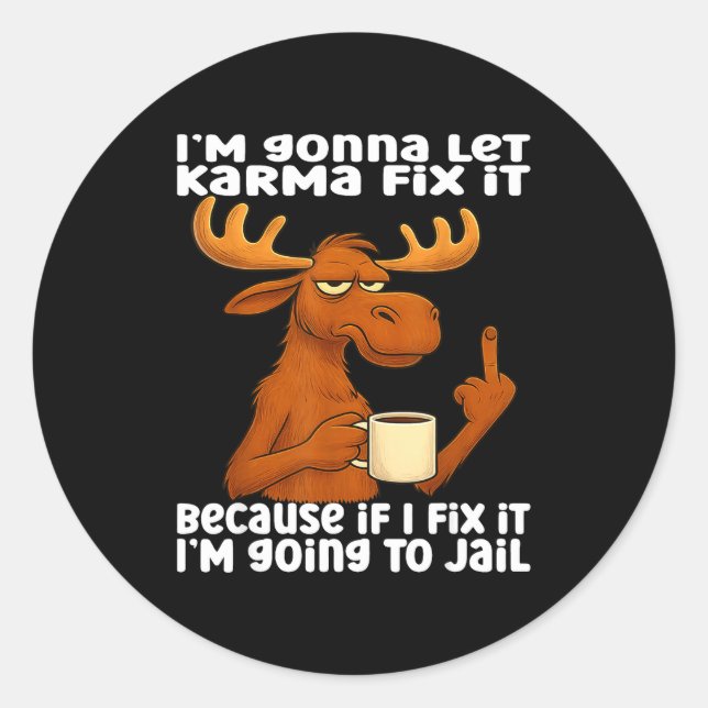 Sticker Rond Moose I'm Gonna Let Karma Fix It Because If I Fix  (Devant)