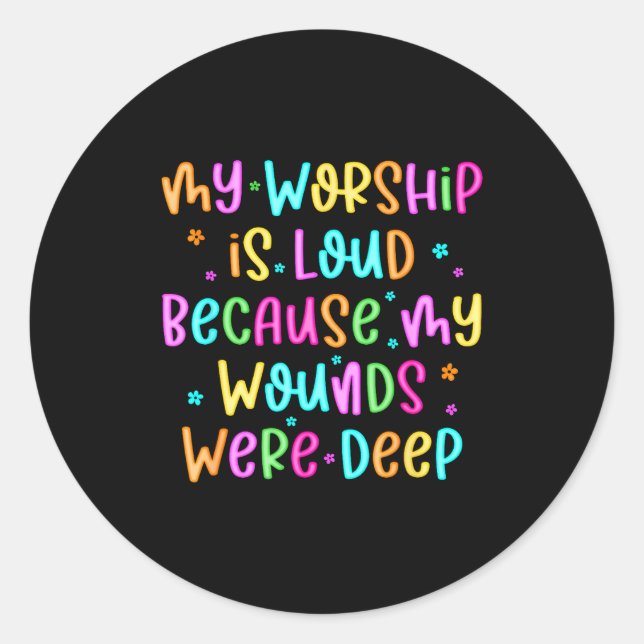 Sticker Rond My Worship Is Loud Because My Wounds Were Deep Chr (Devant)