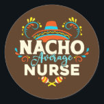 Sticker Rond Nacho Average Nurse Cinco De Mayo Mexican<br><div class="desc">Nacho Average Nurse Cinco De Mayo Mexican Matching Family Gift. Perfect gift for your dad,  mom,  papa,  men,  women,  friend and family members on Thanksgiving Day,  Christmas Day,  Mothers Day,  Fathers Day,  4th of July,  1776 Independent day,  Veterans Day,  Halloween Day,  Patrick's Day</div>
