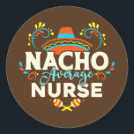 Sticker Rond Nacho Average Nurse Cinco De Mayo Mexican<br><div class="desc">Nacho Average Nurse Cinco De Mayo Mexican Matching Family Gift. Perfect gift for your dad,  mom,  papa,  men,  women,  friend and family members on Thanksgiving Day,  Christmas Day,  Mothers Day,  Fathers Day,  4th of July,  1776 Independent day,  Veterans Day,  Halloween Day,  Patrick's Day</div>
