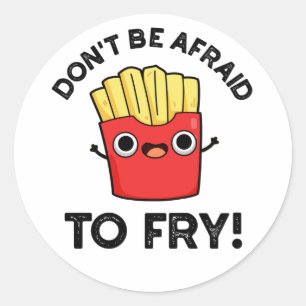 Sticker Rond N'ayez pas peur de frire Funny French Fries Pun