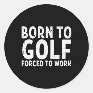 Sticker Rond Né Au Golf Forcé Travail Drôle Golfing Papa Golfin