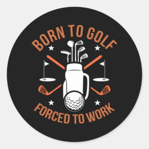 Sticker Rond Né au golf mais forcé à travailler