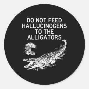 Sticker Rond Ne Donnez Pas D'hallucinogènes Aux Alligators Drôl