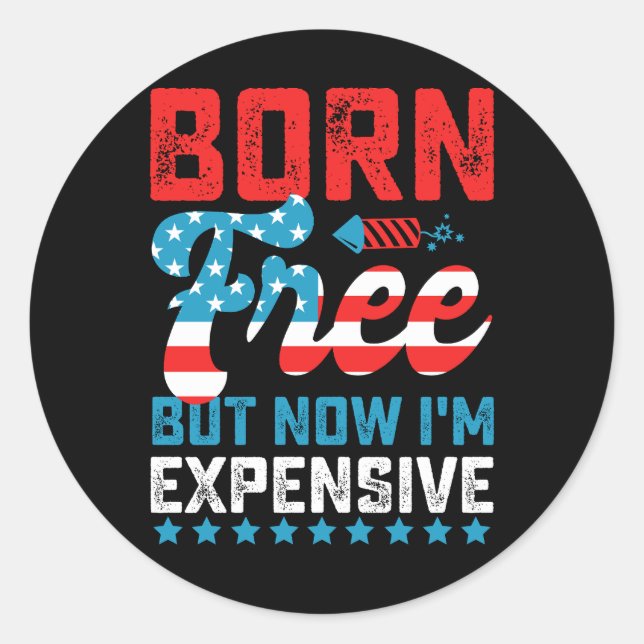 Sticker Rond Né libre mais maintenant je suis cher drôle 4 juil (Devant)