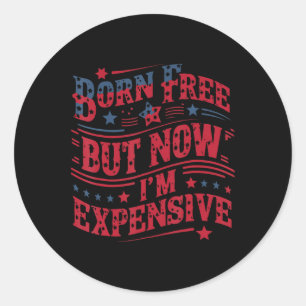 Sticker Rond Né libre mais maintenant je suis cher Drôle du 4 j