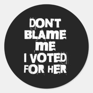 Sticker Rond Ne me blâmez pas, j'ai voté pour elle drôle