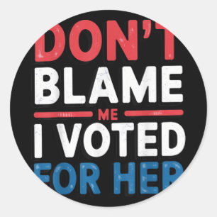 Sticker Rond Ne Me Blâmez Pas J'Ai Voté Pour Sa Femme Politique