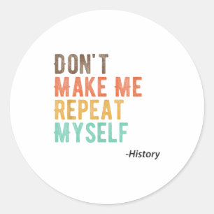 Sticker Rond Ne me faites pas répéter moi-même professeur d'his