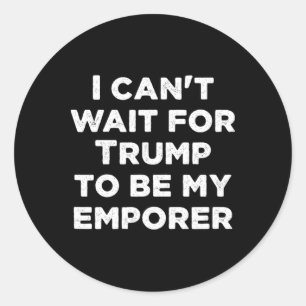 Sticker Rond Ne peux pas attendre que Trump soit mon empereur p