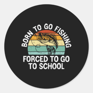 Sticker Rond Né Pour Aller Pêcher Forced School Funny Fishing B
