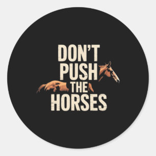 Sticker Rond Ne poussez pas les chevaux - Citation drôle de mèm