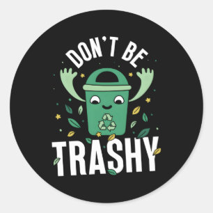 Sticker Rond Ne Soyez Pas Trashy Recycle Eh Day Environt Recycl