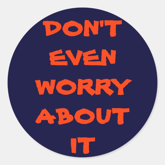STICKER ROND NE T'INQUIÈTE MÊME PAS À CE SUJET (Devant)