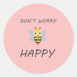 Sticker Rond Ne t'inquiète pas d'être heureux avec abeille em