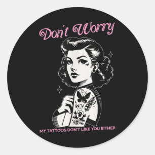 Sticker Rond Ne T'Inquiète Pas Mes Tatouages Ne T'Aiment Pas No