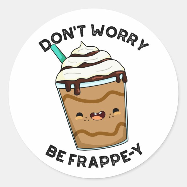 Sticker Rond Ne t'inquiète pas, sois Frappey Pun drôle de Frapp (Devant)