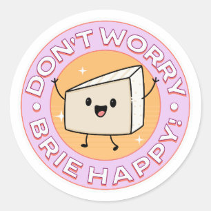 Sticker Rond Ne vous inquiétez pas Brie Fromage heureux